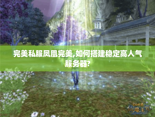 完美私服凤凰完美,如何搭建稳定高人气服务器?