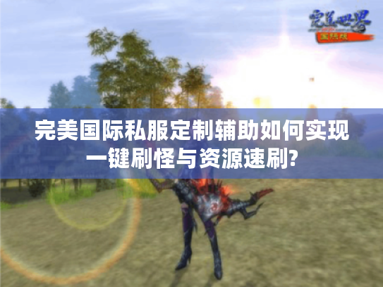 完美国际私服定制辅助如何实现一键刷怪与资源速刷?
