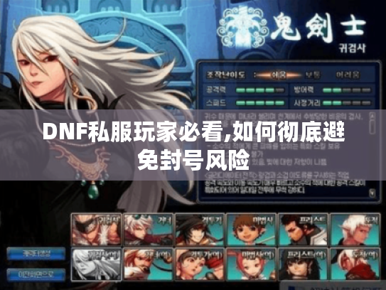 DNF私服玩家必看,如何彻底避免封号风险 DNF私服玩家必看,如何彻底避免封号风险