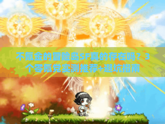 不氪金的冒险岛SF真的存在吗？3个零氪党实测推荐+避坑指南