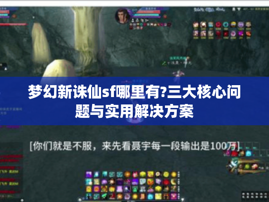 梦幻新诛仙sf哪里有?三大核心问题与实用解决方案