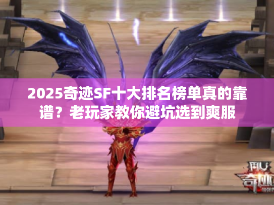 2025奇迹SF十大排名榜单真的靠谱？老玩家教你避坑选到爽服