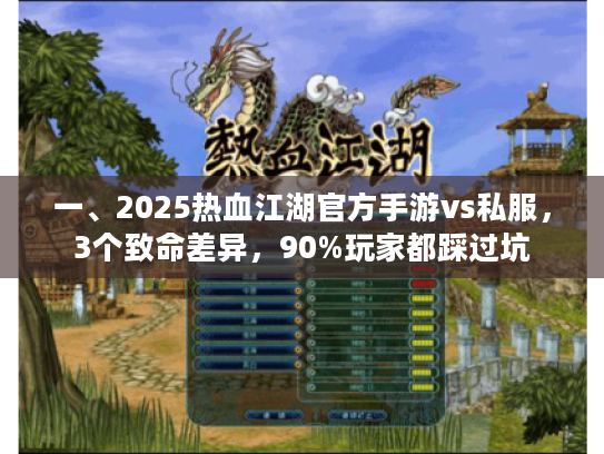 一、2025热血江湖官方手游vs私服,3个致命差异,90%玩家都踩过坑 一、2025热血江湖官方手游vs私服,3个致命差异,90%玩家都踩过坑