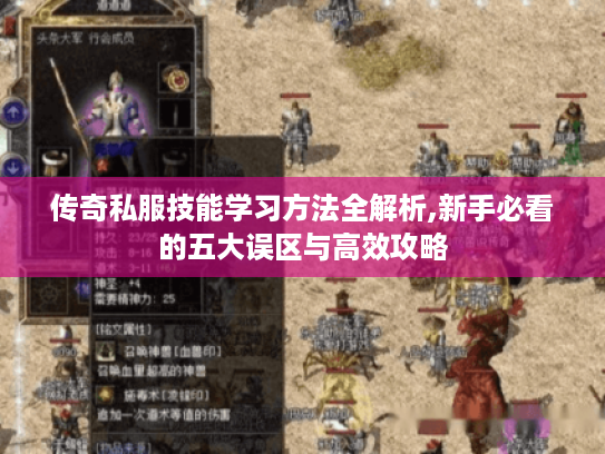 传奇私服技能学习方法全解析,新手必看的五大误区与高效攻略