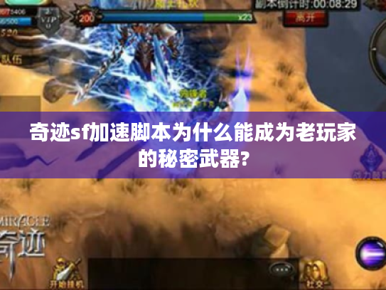 奇迹sf加速脚本为什么能成为老玩家的秘密武器? 奇迹sf加速脚本为什么能成为老玩家的秘密武器?