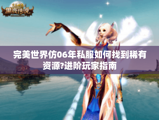 完美世界仿06年私服如何找到稀有资源?进阶玩家指南