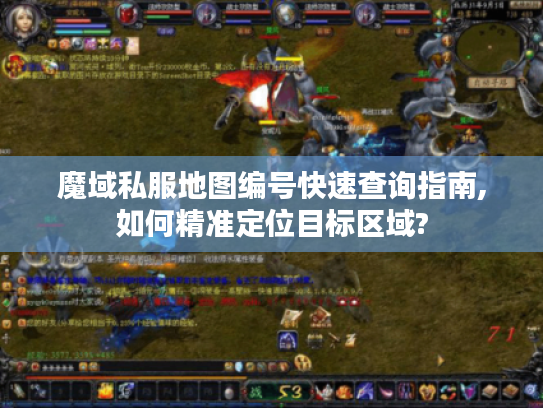 魔域私服地图编号快速查询指南,如何精准定位目标区域?