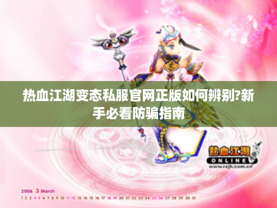热血江湖变态私服官网正版如何辨别?新手必看防骗指南