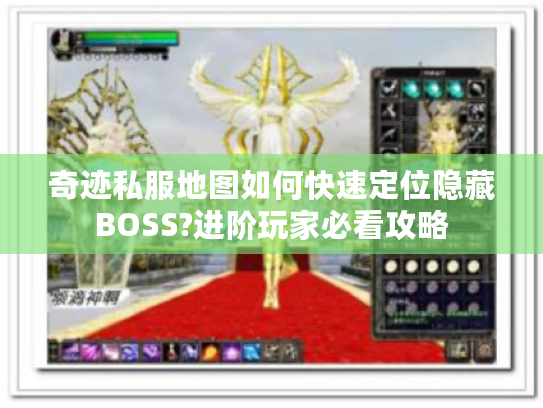 奇迹私服地图如何快速定位隐藏BOSS?进阶玩家必看攻略