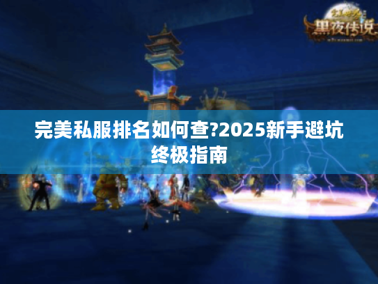 完美私服排名如何查?2025新手避坑终极指南 完美私服排名如何查?2025新手避坑终极指南
