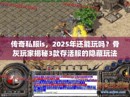 传奇私服is，2025年还能玩吗？骨灰玩家揭秘3款存活服的隐藏玩法