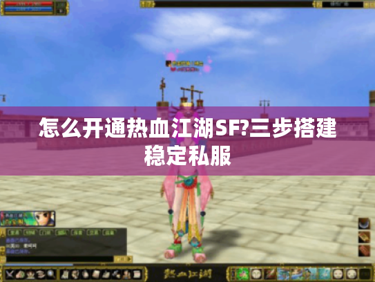 怎么开通热血江湖SF?三步搭建稳定私服