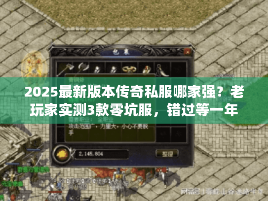 2025最新版本传奇私服哪家强？老玩家实测3款零坑服，错过等一年