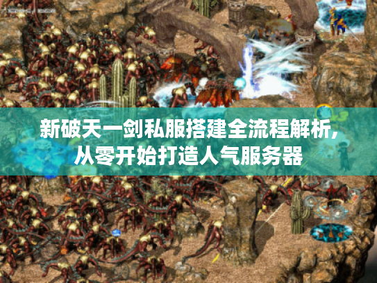 新破天一剑私服搭建全流程解析,从零开始打造人气服务器