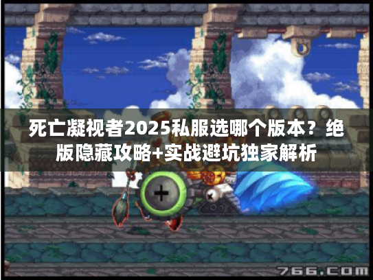 死亡凝视者2025私服选哪个版本？绝版隐藏攻略+实战避坑独家解析