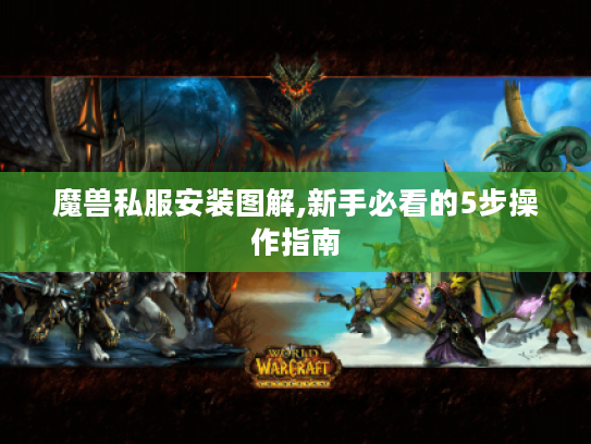 魔兽私服安装图解,新手必看的5步操作指南
