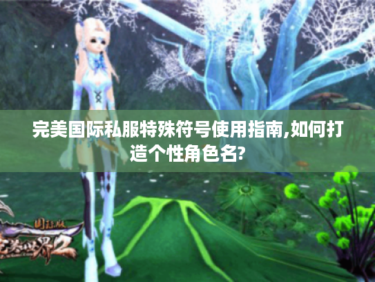 完美国际私服特殊符号使用指南,如何打造个性角色名?