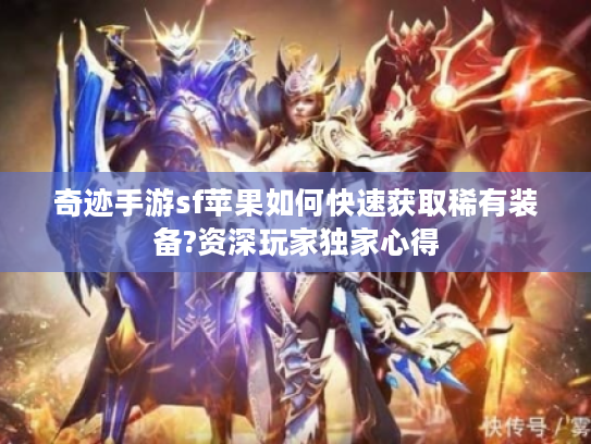 奇迹手游sf苹果如何快速获取稀有装备?资深玩家独家心得