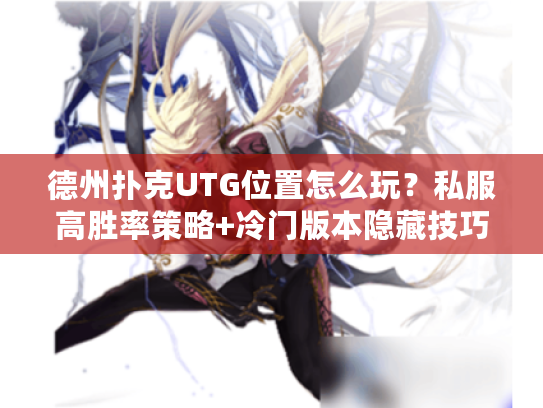 德州扑克UTG位置怎么玩?私服高胜率策略+冷门版本隐藏技巧揭秘 德州扑克UTG位置怎么玩?私服高胜率策略+冷门版本隐藏技巧揭秘