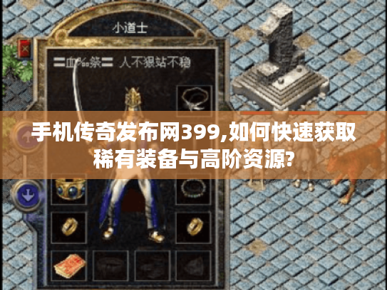 手机传奇发布网399,如何快速获取稀有装备与高阶资源?