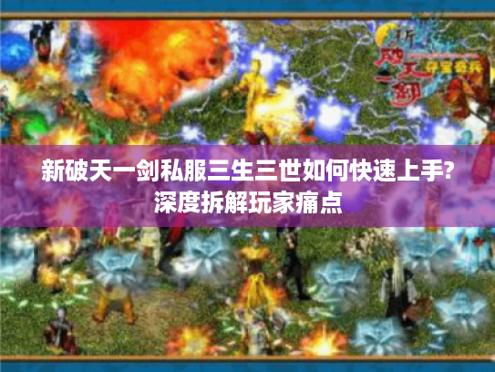 新破天一剑私服三生三世如何快速上手?深度拆解玩家痛点