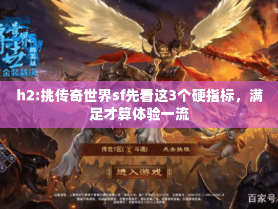 h2:挑传奇世界sf先看这3个硬指标,满足才算体验一流 h2:挑传奇世界sf先看这3个硬指标,满足才算体验一流