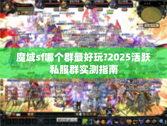 魔域sf哪个群最好玩?2025活跃私服群实测指南