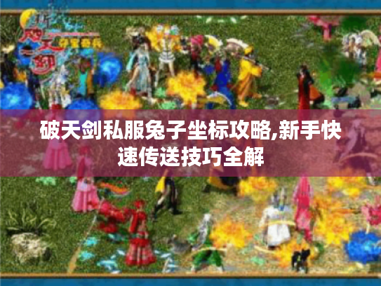 破天剑私服兔子坐标攻略,新手快速传送技巧全解