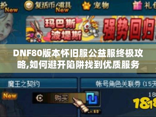 DNF80版本怀旧服公益服终极攻略,如何避开陷阱找到优质服务器?