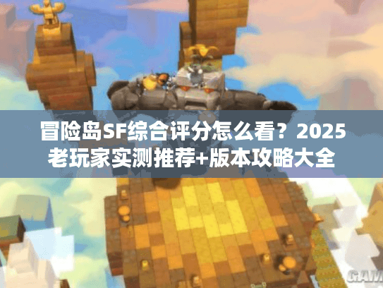 冒险岛SF综合评分怎么看？2025老玩家实测推荐+版本攻略大全