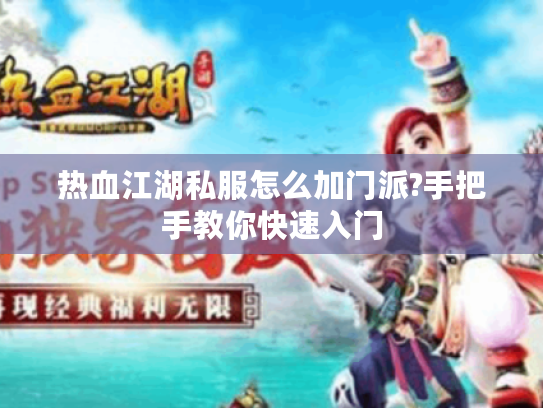 热血江湖私服怎么加门派?手把手教你快速入门 热血江湖私服怎么加门派?手把手教你快速入门