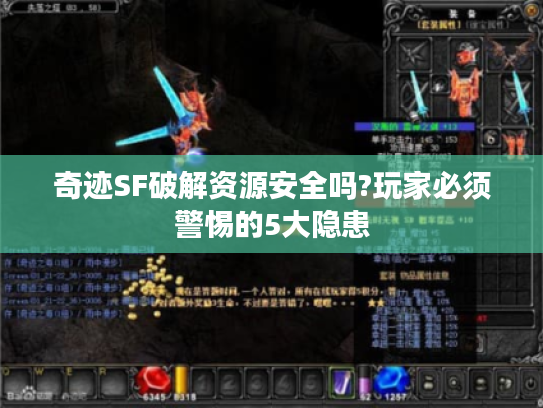 奇迹SF破解资源安全吗?玩家必须警惕的5大隐患