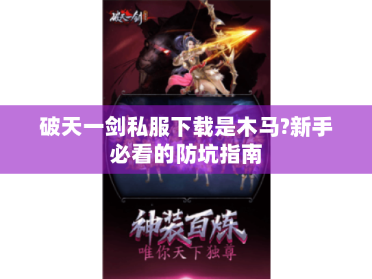 破天一剑私服下载是木马?新手必看的防坑指南 破天一剑私服下载是木马?新手必看的防坑指南