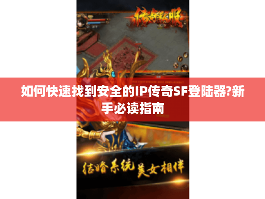 如何快速找到安全的IP传奇SF登陆器?新手必读指南 如何快速找到安全的IP传奇SF登陆器?新手必读指南