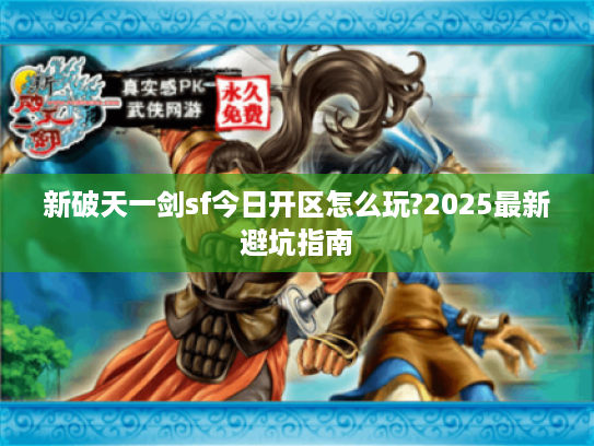 新破天一剑sf今日开区怎么玩?2025最新避坑指南