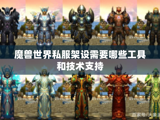 魔兽世界私服架设需要哪些工具和技术支持