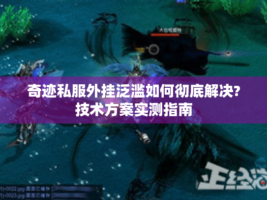 奇迹私服外挂泛滥如何彻底解决?技术方案实测指南