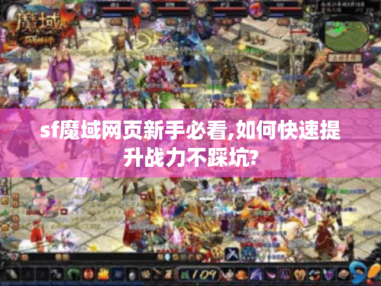 sf魔域网页新手必看,如何快速提升战力不踩坑?