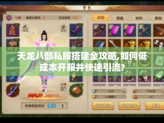天龙八部私服搭建全攻略,如何低成本开服并快速引流?