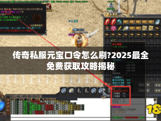 传奇私服元宝口令怎么刷?2025最全免费获取攻略揭秘 传奇私服元宝口令怎么刷?2025最全免费获取攻略揭秘