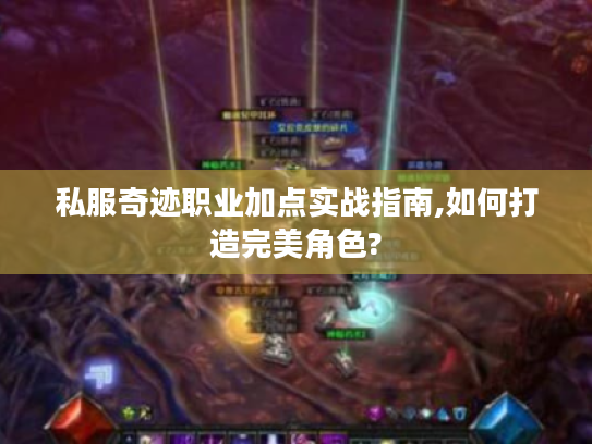 私服奇迹职业加点实战指南,如何打造完美角色?