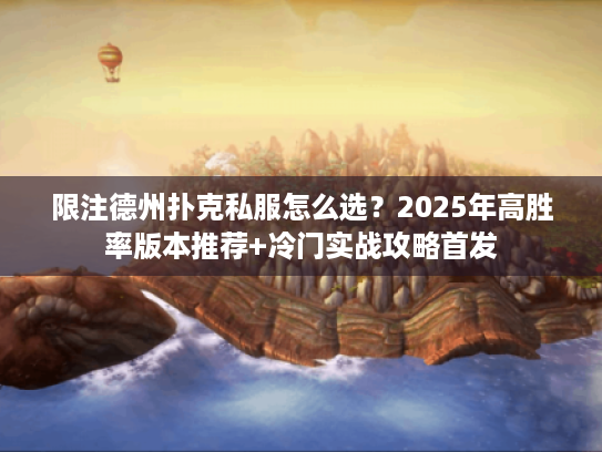 限注德州扑克私服怎么选？2025年高胜率版本推荐+冷门实战攻略首发