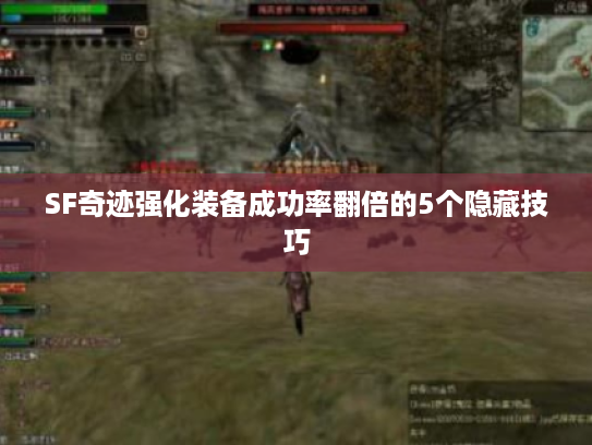 SF奇迹强化装备成功率翻倍的5个隐藏技巧