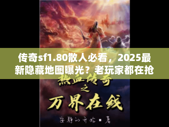 传奇sf1.80散人必看,2025最新隐藏地图曝光?老玩家都在抢的神装捷径! 传奇sf1.80散人必看,2025最新隐藏地图曝光?老玩家都在抢的神装捷径!