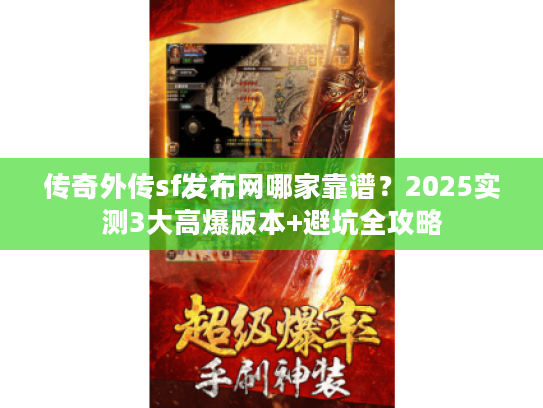 传奇外传sf发布网哪家靠谱？2025实测3大高爆版本+避坑全攻略