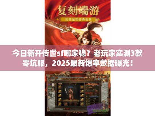 今日新开传世sf哪家稳？老玩家实测3款零坑服，2025最新爆率数据曝光！