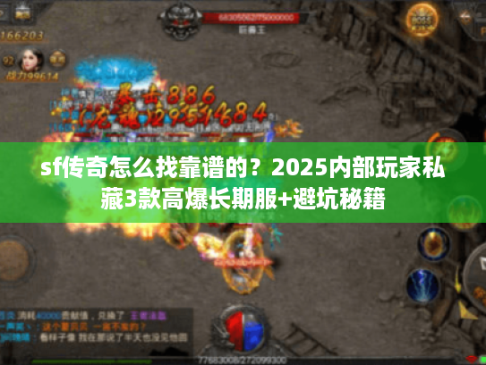 sf传奇怎么找靠谱的？2025内部玩家私藏3款高爆长期服+避坑秘籍
