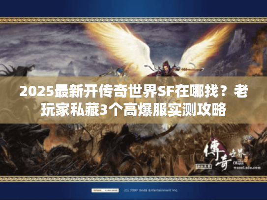 2025最新开传奇世界SF在哪找？老玩家私藏3个高爆服实测攻略
