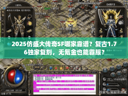 2025仿盛大传奇SF哪家靠谱？复古1.76独家复刻，无氪金也能霸服？