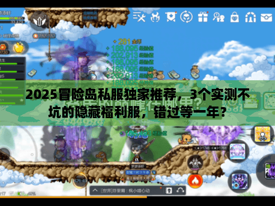 2025冒险岛私服独家推荐，3个实测不坑的隐藏福利服，错过等一年？